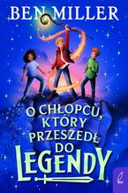 Okładka - O chłopcu, który przeszedł do legendy - Ben Miller