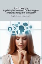Okładka - Psychologia Kobiecości: Od Stereotypów do bycia atrakcyjnym dla kobiety - Alan Coleger