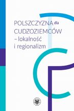 Okładka - Polszczyzna dla cudzoziemców - lokalność i regionalizm - Piotr Garncarek, Barbara Łukaszewicz