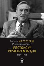 Okładka - Tadeusz Mazowiecki. Protokoły posiedzeń rządu 1989-1991 - Andrzej Kaczyński, Wojciech Mazowiecki, Jacek Wojnicki