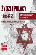 Okładka - Żydzi i Polacy 1918-1955. Współistnienie - zagłada - komunizm - Marek Jan Chodakiewicz