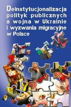 Okładka - Deinstytucjonalizacja polityk publicznych a wojna w Ukrainie i wyzwania migracyjne w Polsce - Krzysztof Jasiecki, Małgorzata Pacek