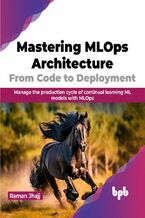 Okładka - Mastering MLOps Architecture: From Code to Deployment - Raman Jhajj
