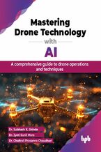 Okładka - Mastering Drone Technology with AI - Dr. Subhash K. Shinde, Dr. Jyoti Sunil More, Dr. Chaitrali Prasanna Chaudhari