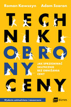 Okładka - Techniki obrony ceny. Jak sprzedawać skutecznie bez obniżania ceny - Roman Kawszyn, Adam Szaran