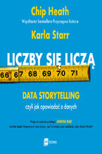 Okładka - Liczby się liczą. Data storytelling, czyli jak opowiadać o danych - Chip Heath, Karla Starr