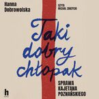 Okładka - Taki dobry chłopak. Sprawa Kajetana Poznańskiego - Hanna Dobrowolska