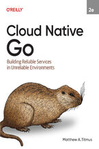 Okładka - Cloud Native Go. Building Reliable Services in Unreliable Environments. 2nd Edition - Matthew A. Titmus