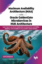 Okładka - Maximum Availability Architecture (MAA) with Oracle GoldenGate MicroServices in HUB Architecture - Lucia Hustatyova