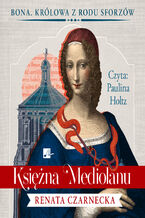 Okładka - Bona. Królowa z rodu Sforzów (#1). Księżna Mediolanu - Renata Czarnecka