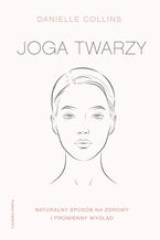 Okładka - Joga twarzy. Naturalny sposób na zdrowy i promienny wygląd - Danielle Collins