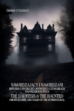 Okładka - Nawiedzający i nawiedzeni. Historie o duchach i opowieści o zjawiskach nadprzyrodzonych. The Haunters & The Haunted Ghost Stories And Tales Of The Supernatural - Daniel O’Connor