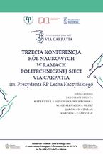 Okładka - Trzecia Konferencja Kół Naukowych w ramach Politechnicznej Sieci Via Carpatia im. Prezydenta RP Lecha Kaczyńskiego - Jarosław Szusta, Katarzyna Kalinowska-Wichrowska, Magdalena Joka Yildiz, Jarosław Czaban, Karolina Gabrysiak (red.)