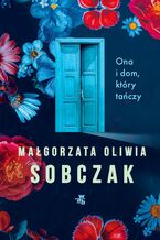 Okładka - Ona i dom, który tańczy - Małgorzata Oliwia Sobczak