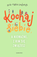 Okładka - Kochaj siebie, a nieważne, z kim się zwiążesz - Eva-Maria Zurhorst
