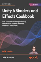 Okładka - Unity 6 Shaders and Effects Cookbook. Over 50 recipes for creating captivating visual effects in Unity and enhancing your game's visual impact - Fifth Edition - John P. Doran