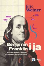 Okładka - Benjamin Franklin i ja. W poszukiwaniu recepty na długie i użyteczne życie - Eric Weiner