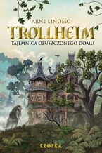 Okładka - Trollheim. Tajemnica opuszczonego domu - Arne Lindmo