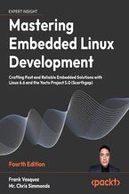 Okładka - Mastering Embedded Linux Development. Craft fast and reliable embedded solutions with Linux 6.6 and The Yocto Project 5.0 (Scarthgap) - Fourth Edition - Frank Vasquez, Chris Simmonds