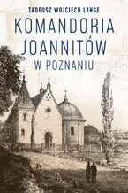 Okładka - Komandoria joannitów w Poznaniu - Tadeusz Wojciech Lange
