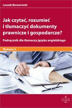 Okładka - Jak czytać rozumieć i tłumaczyć dokumenty prawnicze i gospodarcze? Podręcznik dla tłumaczy języka angielskiego - Leszek Berezowski
