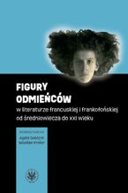 Okładka - Figury odmieńców w literaturze francuskiej i frankofońskiej od średniowiecza do XXI wieku - Agata Sobczyk, Wiesław Kroker