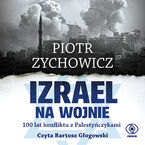 Okładka - Izrael na wojnie. 100 lat konfliktu z Palestyńczykami - Piotr Zychowicz