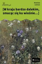 Okładka - [W kraju bardzo dalekim, smucąc się ku wiośnie...] - Bolesław Leśmian