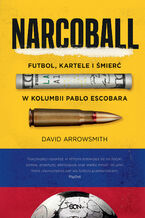 Okładka - Narcoball. Futbol, kartele i śmierć w Kolumbii Pablo Escobara - David Arrowsmith