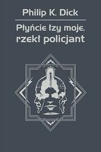 Okładka - Płyńcie łzy moje, rzekł policjant - Philip K. Dick