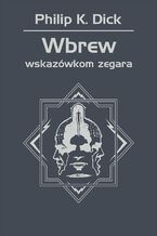 Okładka - Wbrew wskazówkom zegara - Philip K. Dick