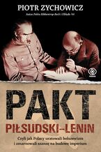 Okładka - Pakt Piłsudski-Lenin. Czyli jak Polacy uratowali bolszewizm i zmarnowali szansę na budowę imperium - Piotr Zychowicz