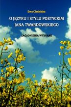 Okładka - O języku i stylu poetyckim Jana Twardowskiego. Zagadnienia wybrane - Ewa Ciesielska