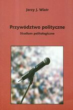 Okładka - Przywództwo polityczne. Studium politologiczne - Jerzy Wiatr