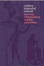 Okładka - Twórczy i harmonijny rozwój człowieka - Makary Stasiak