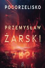 Okładka - Pogorzelisko - Przemysław Żarski