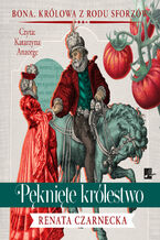 Okładka - Bona. Królowa z rodu Sforzów (#4). Pęknięte królestwo - Renata Czarnecka