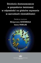 Okładka - Działania dostosowawcze w gospodarce światowej w odpowiedzi na globalne wyzwania w warunkach niestabilności - Małgorzata Dziembała, Iwona Pawlas