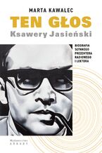 Okładka - Ten głos. Ksawery Jasieński. Biografia słynnego prezentera radiowego i lektora - Marta Kawalec