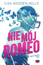 Okładka - Nie mój Romeo. Game Changers - Ilsa Madden-MIlls