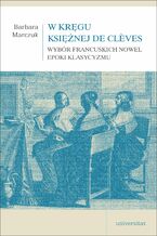 Okładka - W kręgu Księżnej de Clèves. Wybór francuskich nowel epoki klasycyzmu - Barbara Marczuk