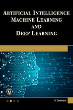 Okładka - Artificial Intelligence, Machine Learning, and Deep Learning. A Practical Guide to Advanced AI Techniques - Mercury Learning and Information, Oswald Campesato