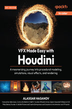 Okładka - VFX Made Easy with Houdini. A mesmerizing journey into procedural modeling, simulations, visual effects, and rendering - Alasgar Hasanov, Debra Isaac, Philip  Dobree