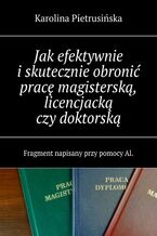 Okładka - Jak efektywnie i skutecznie obronić pracę magisterską, licencjacką czy doktorską - Karolina Pietrusińska