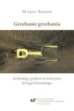 Okładka - Grzebanie grzebania. Archeolog i grabarz w twórczości Jerzego Ficowskiego - Marta Baron-Milian