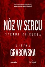 Okładka - Nóż w sercu. Sprawa chirurga - Ałbena Grabowska