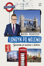 Okładka - Londyn po mojemu. Spacerem po mieście i historii - Maciej Woroch