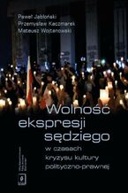 Okładka - Wolność ekspresji sędziego w czasach kryzysu kultury polityczno-prawnej - Paweł Jabłoński, Przemysław Kaczmarek, Mateusz Wojtanowski