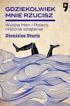 Okładka - Gdziekolwiek mnie rzucisz. Wyspa Man i Polacy. Historia splątania - Dionisios Sturis