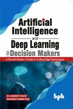 Okładka - Artificial Intelligence and Deep Learning for Decision Makers - Dr. Jagreet Kaur, Navdeep Singh Gill